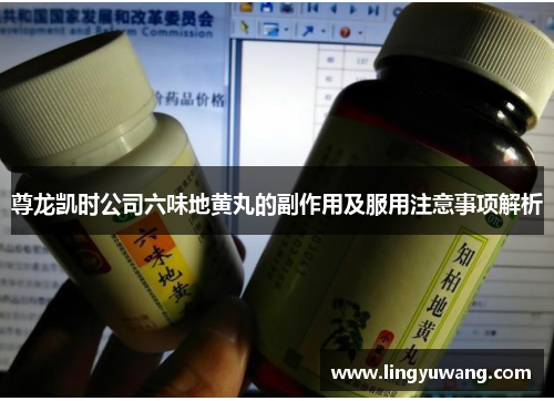 尊龙凯时公司六味地黄丸的副作用及服用注意事项解析