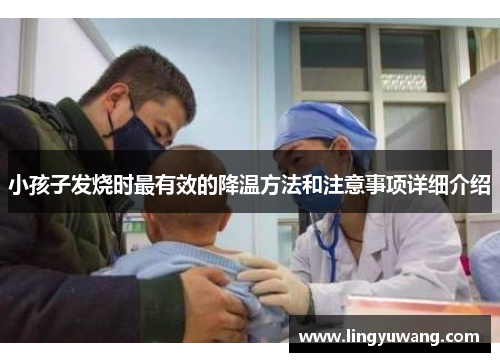 小孩子发烧时最有效的降温方法和注意事项详细介绍
