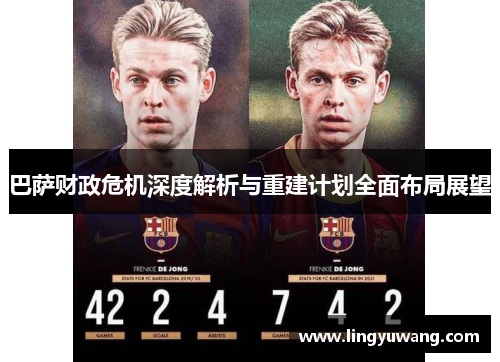 巴萨财政危机深度解析与重建计划全面布局展望